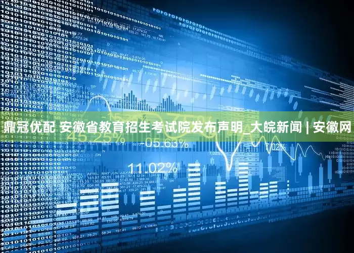 鼎冠优配 安徽省教育招生考试院发布声明_大皖新闻 | 安徽网