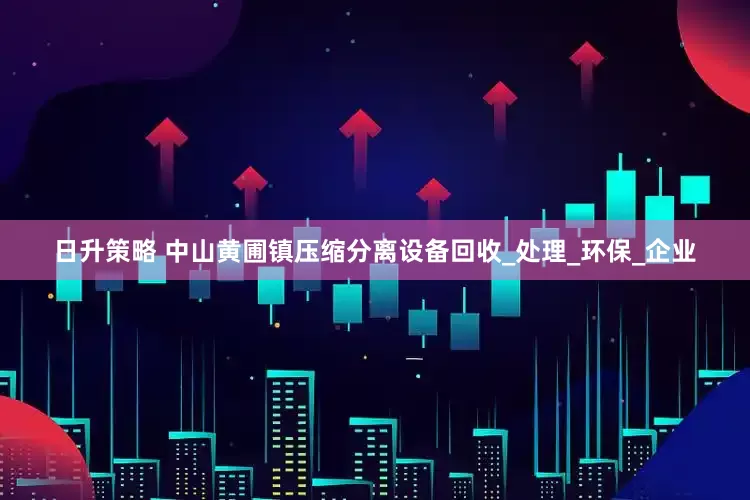 日升策略 中山黄圃镇压缩分离设备回收_处理_环保_企业