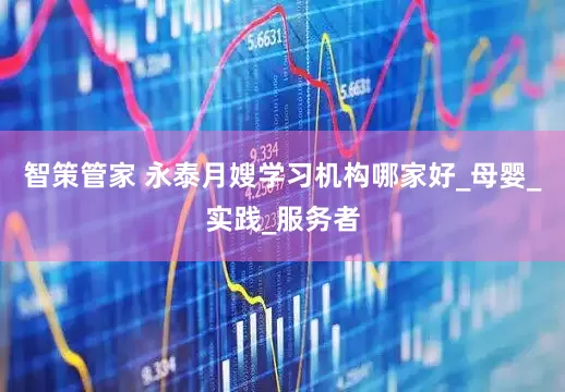 智策管家 永泰月嫂学习机构哪家好_母婴_实践_服务者