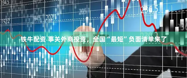 铁牛配资 事关外商投资，全国“最短”负面清单来了