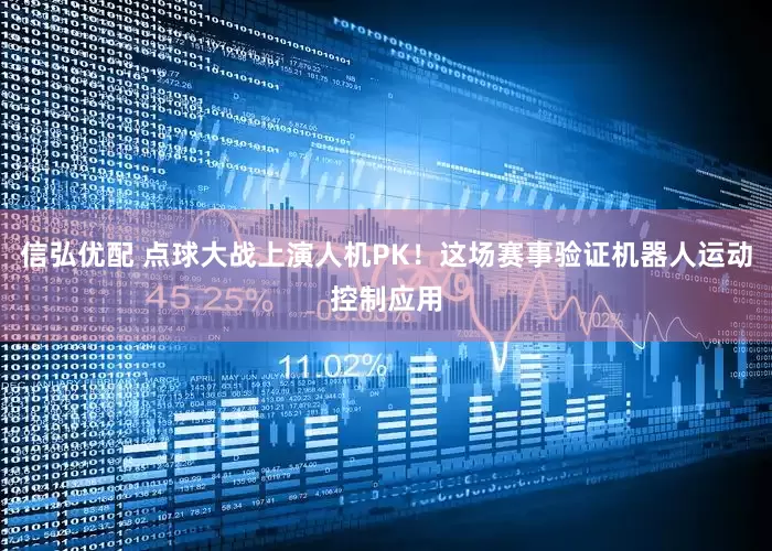 信弘优配 点球大战上演人机PK!这场赛事验证机器人运动控制应用